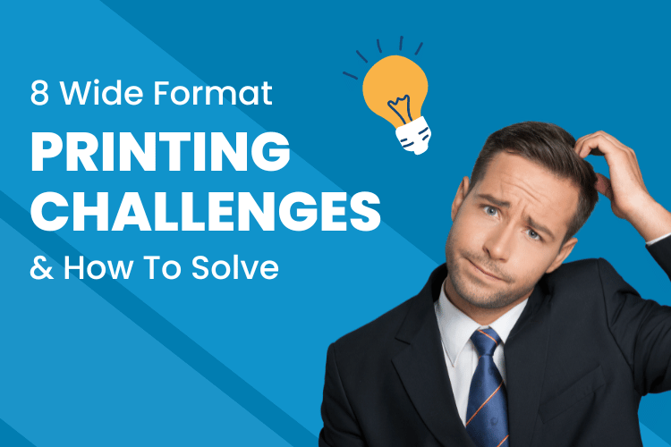 8 wide format printing challenges to solve