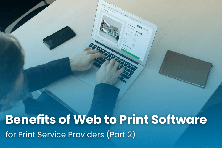 Benefits of Web to Print Software for Print Service Providers
