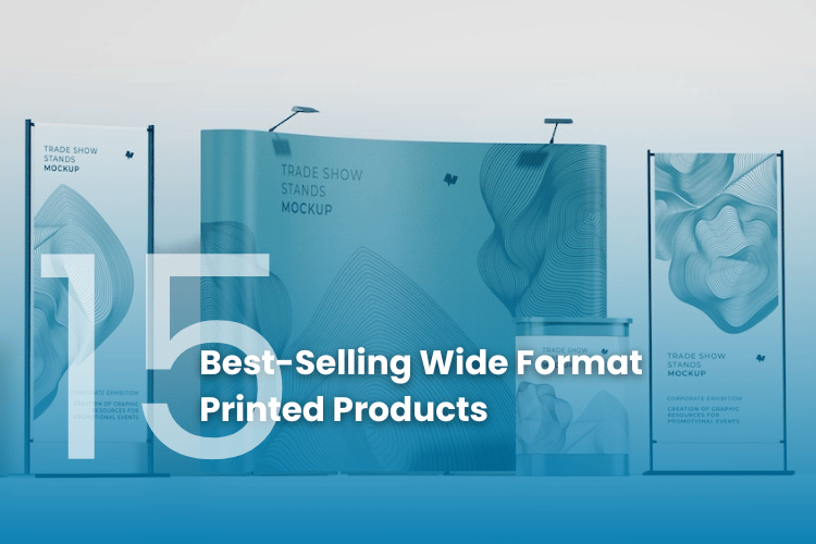 Top 15 Best-Selling Wide Format Printed Products for Your Expo Season Success